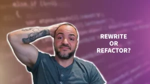 Rewriting vs Refactoring Code - How To Navigate The Two