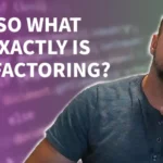 What Does Refactoring Code Mean? What New Developers Need To Know